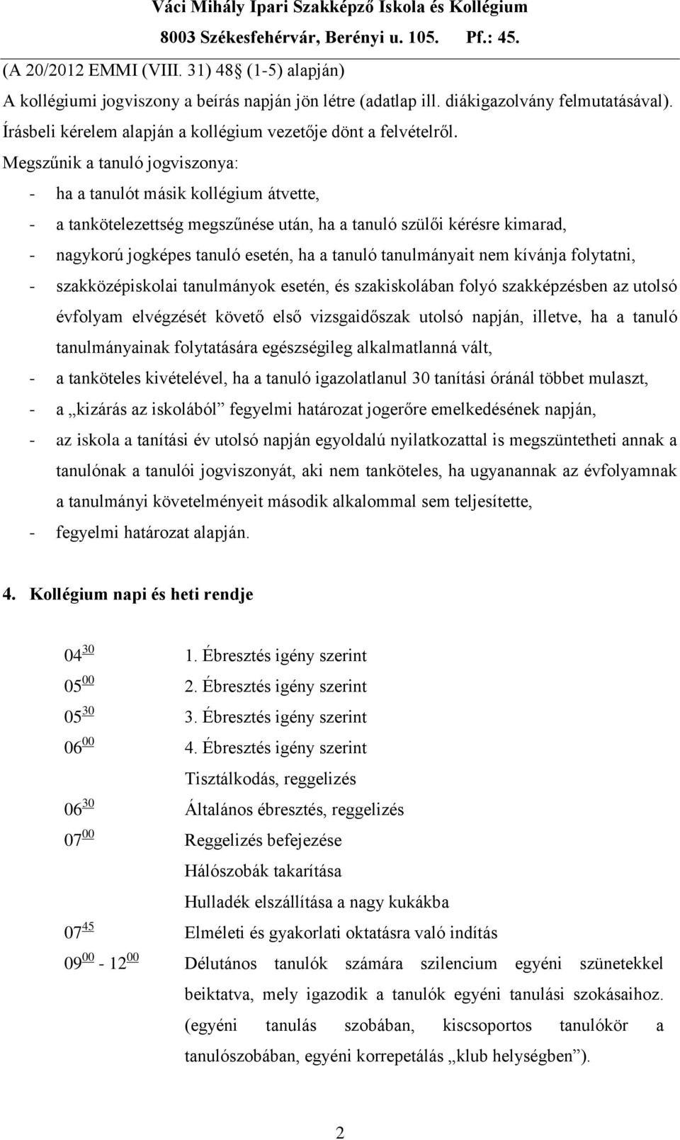 Megszűnik a tanuló jogviszonya: - ha a tanulót másik kollégium átvette, - a tankötelezettség megszűnése után, ha a tanuló szülői kérésre kimarad, - nagykorú jogképes tanuló esetén, ha a tanuló