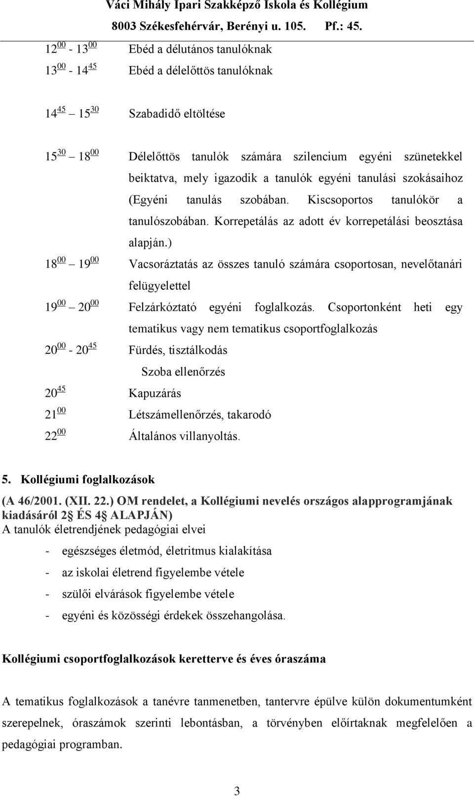 ) 18 00 19 00 Vacsoráztatás az összes tanuló számára csoportosan, nevelőtanári felügyelettel 19 00 20 00 Felzárkóztató egyéni foglalkozás.
