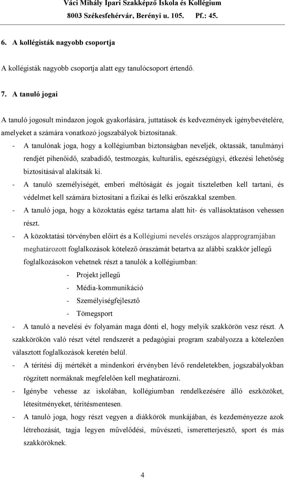 - A tanulónak joga, hogy a kollégiumban biztonságban neveljék, oktassák, tanulmányi rendjét pihenőidő, szabadidő, testmozgás, kulturális, egészségügyi, étkezési lehetőség biztosításával alakítsák ki.