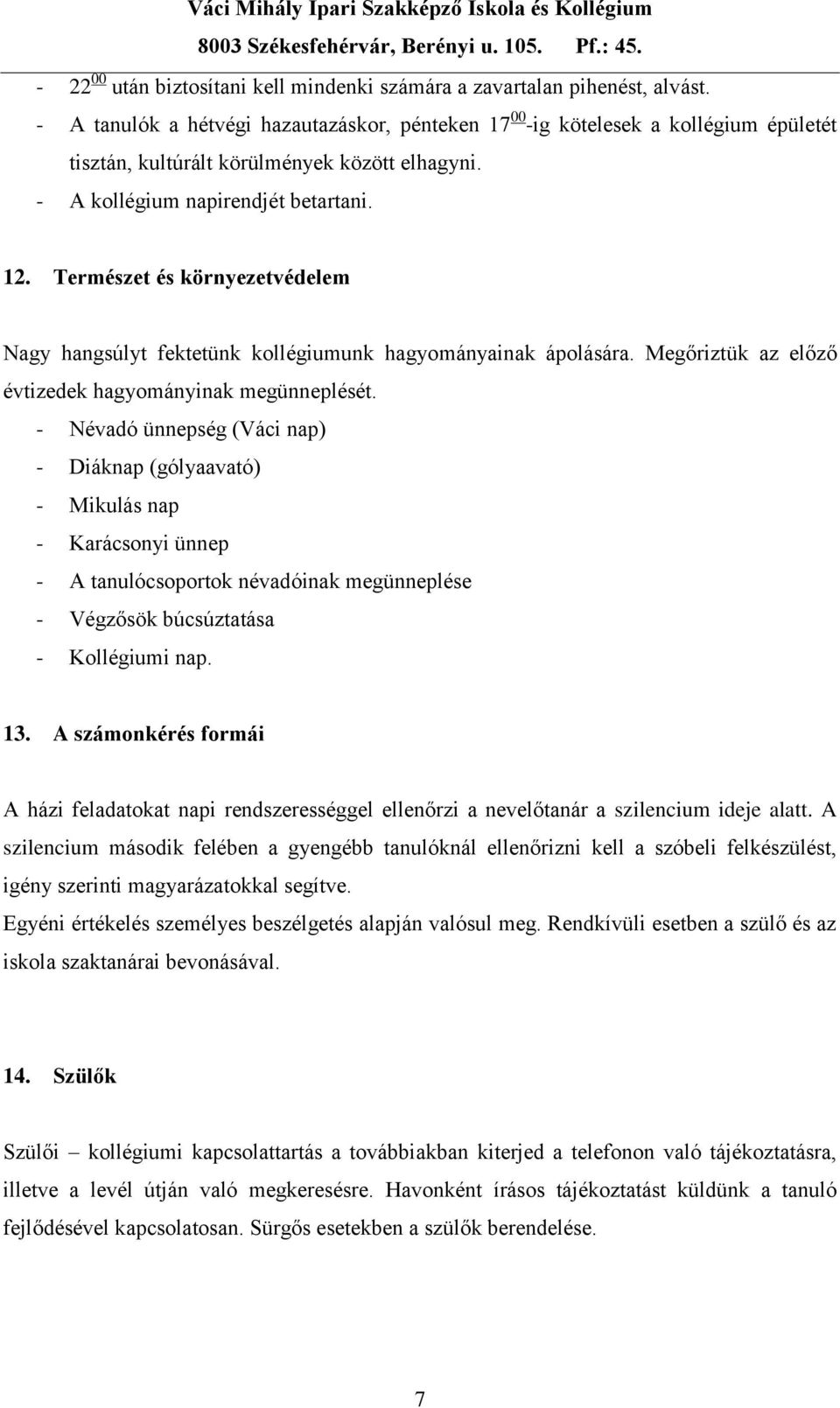 Természet és környezetvédelem Nagy hangsúlyt fektetünk kollégiumunk hagyományainak ápolására. Megőriztük az előző évtizedek hagyományinak megünneplését.
