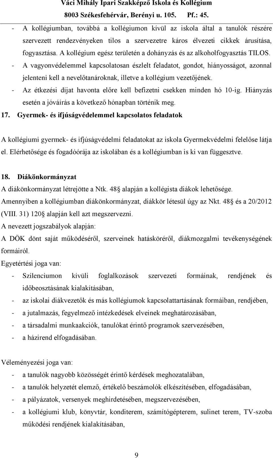 - A vagyonvédelemmel kapcsolatosan észlelt feladatot, gondot, hiányosságot, azonnal jelenteni kell a nevelőtanároknak, illetve a kollégium vezetőjének.