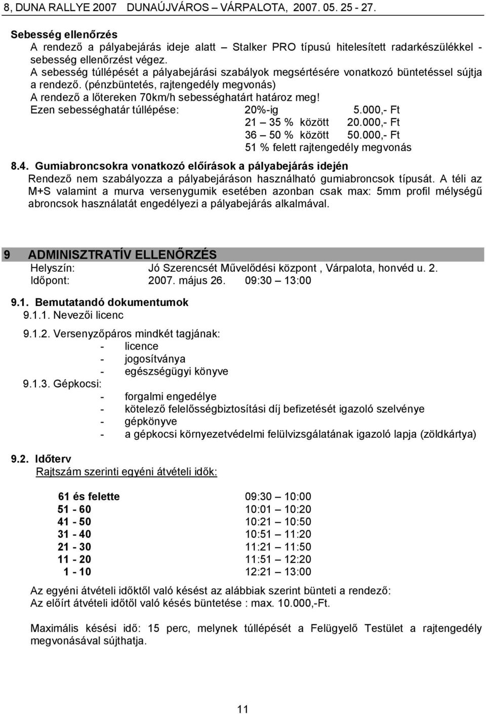 Ezen sebességhatár túllépése: 20%-ig 5.000,- Ft 21 35 % között 20.000,- Ft 36 50 % között 50.000,- Ft 51 % felett rajtengedély megvonás 8.4.
