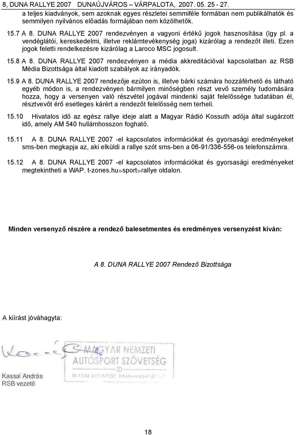 Ezen jogok feletti rendelkezésre kizárólag a Laroco MSC jogosult. 15.8 A 8.