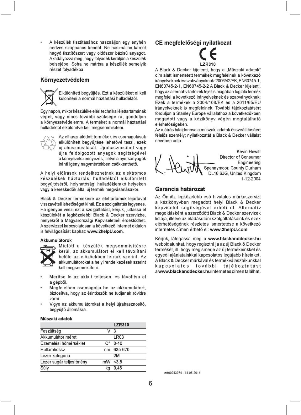 Ezt a készüléket el kell különíteni a normál háztartási hulladéktól. Egy napon, mikor készüléke eléri technikai élettartamának végét, vagy nincs további szüksége rá, gondoljon a környezetvédelemre.