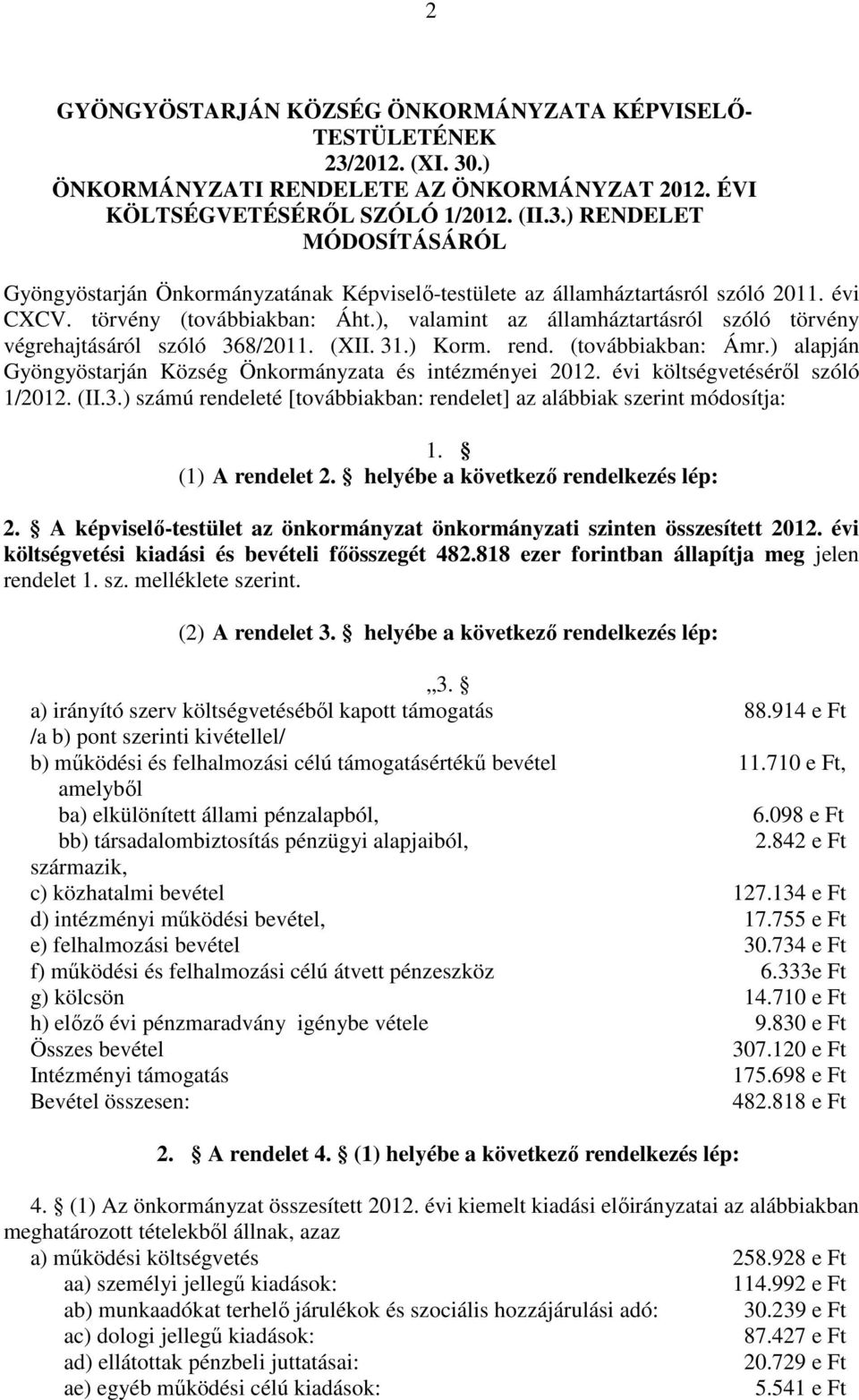) alapján Gyöngyöstarján Község Önkormányzata és intézményei 2012. évi költségvetéséről szóló 1/2012. (II.3.) számú rendeleté [továbbiakban: rendelet] az alábbiak szerint módosítja: 1.