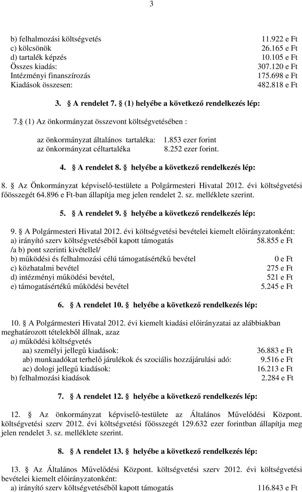 252 ezer forint. 4. A rendelet 8. helyébe a következő rendelkezés lép: 8. Az Önkormányzat képviselő-testülete a Polgármesteri Hivatal 2012. évi költségvetési főösszegét 64.