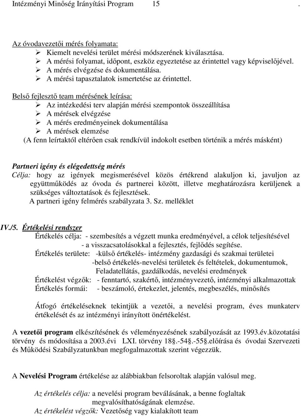 Belsı fejlesztı team mérésének leírása: Az intézkedési terv alapján mérési szempontok összeállítása A mérések elvégzése A mérés eredményeinek dokumentálása A mérések elemzése (A fenn leírtaktól