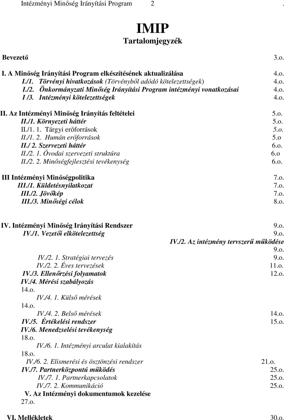 Az Intézményi Minıség Irányítás feltételei 5.o. II./1. Környezeti háttér 5.o. II./1. 1. Tárgyi erıforrások 5.o. II./1. 2. Humán erıforrások 5.o II./ 2. Szervezeti háttér 6.o. II./2. 1. Óvodai szervezeti struktúra 6.