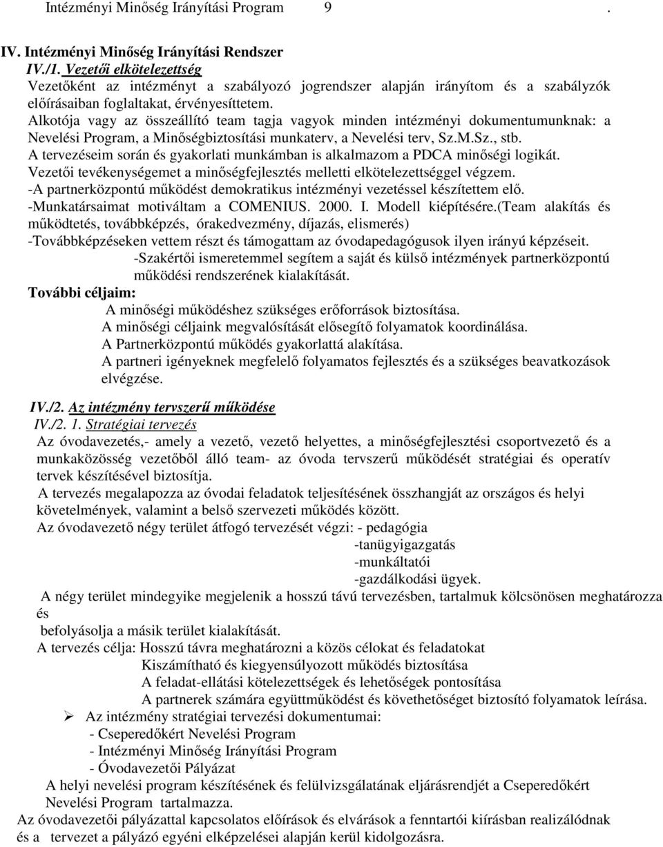 Alkotója vagy az összeállító team tagja vagyok minden intézményi dokumentumunknak: a Nevelési Program, a Minıségbiztosítási munkaterv, a Nevelési terv, Sz.M.Sz., stb.