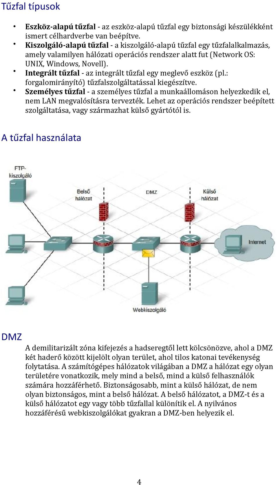 Integrált tűzfal - az integrált tűzfal egy meglevő eszköz (pl.: forgalomirányító) tűzfalszolgáltatással kiegészítve.