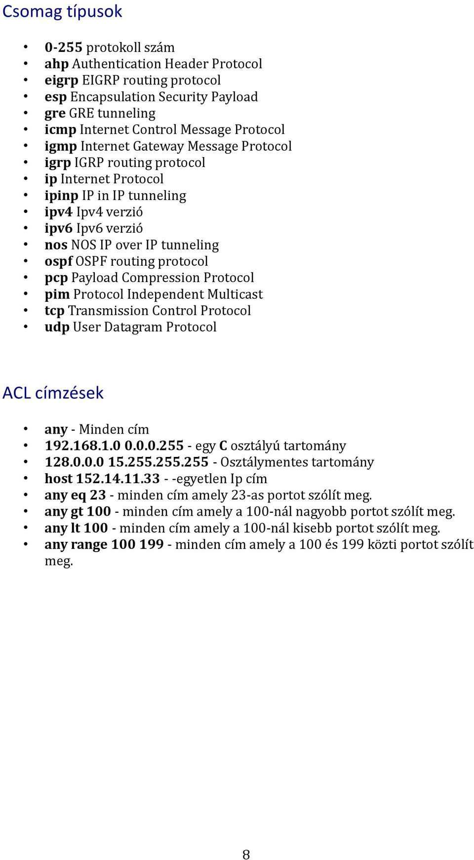 pcp Payload Compression Protocol pim Protocol Independent Multicast tcp Transmission Control Protocol udp User Datagram Protocol ACL címzések any - Minden cím 192.168.1.0 