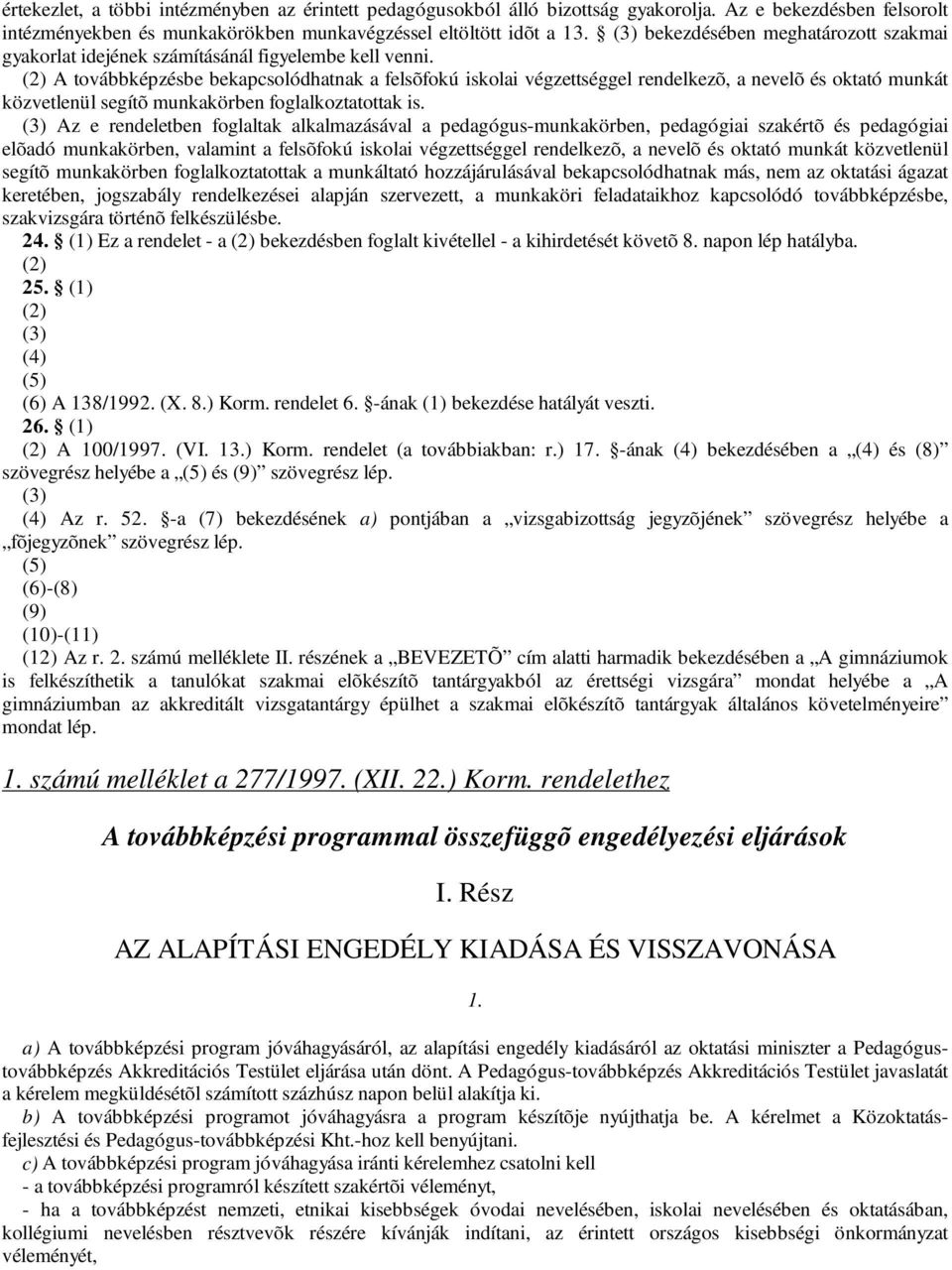 (2) A továbbképzésbe bekapcsolódhatnak a felsõfokú iskolai végzettséggel rendelkezõ, a nevelõ és oktató munkát közvetlenül segítõ munkakörben foglalkoztatottak is.