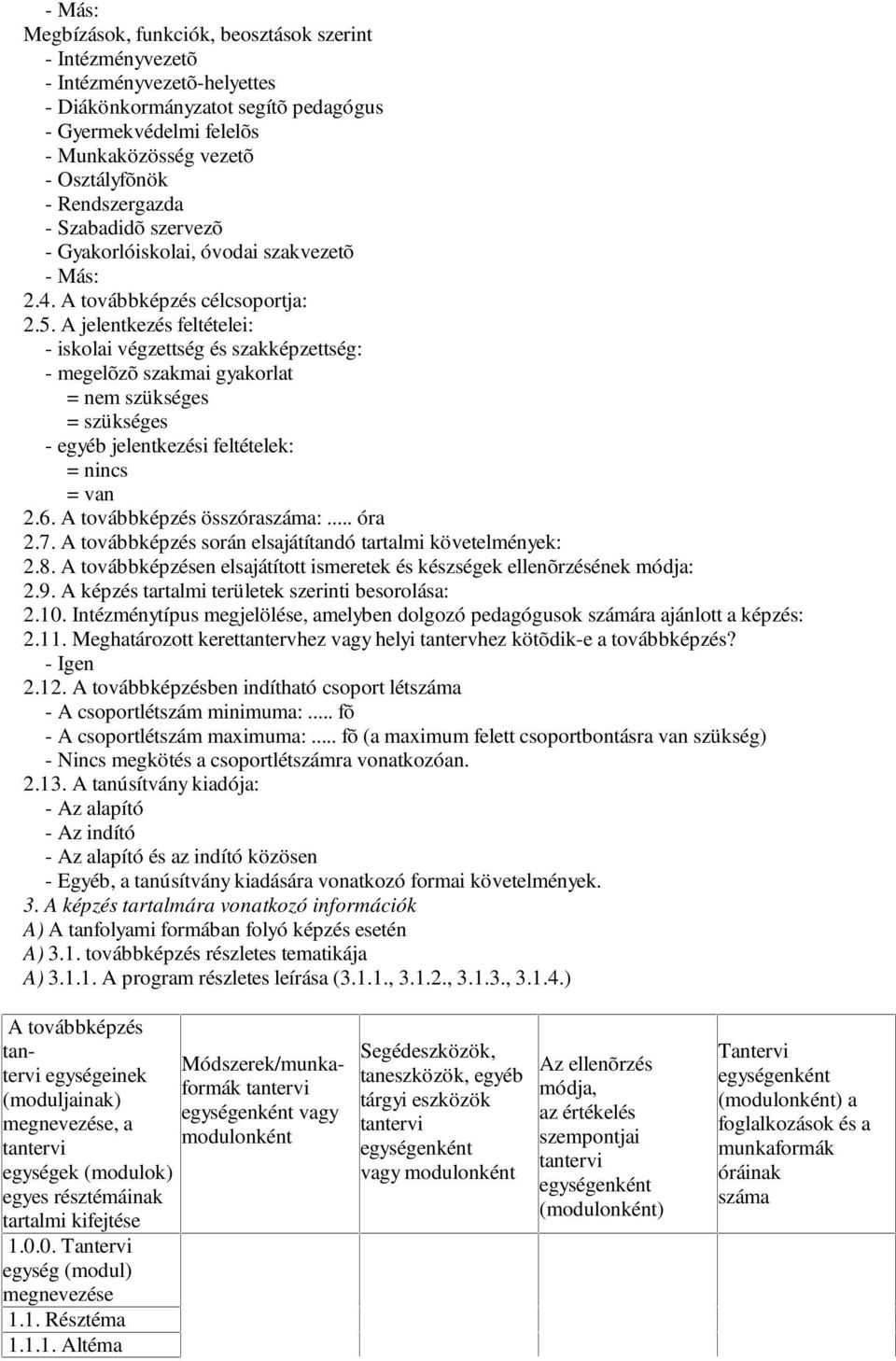 A jelentkezés feltételei: - iskolai végzettség és szakképzettség: - megelõzõ szakmai gyakorlat = nem szükséges = szükséges - egyéb jelentkezési feltételek: = nincs = van 2.6.