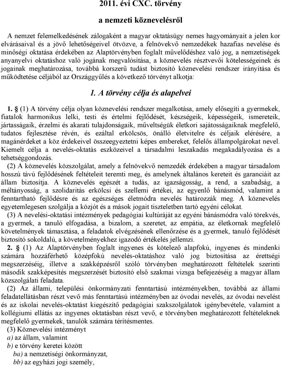 nevelése és minőségi oktatása érdekében az Alaptörvényben foglalt művelődéshez való jog, a nemzetiségek anyanyelvi oktatáshoz való jogának megvalósítása, a köznevelés résztvevői kötelességeinek és