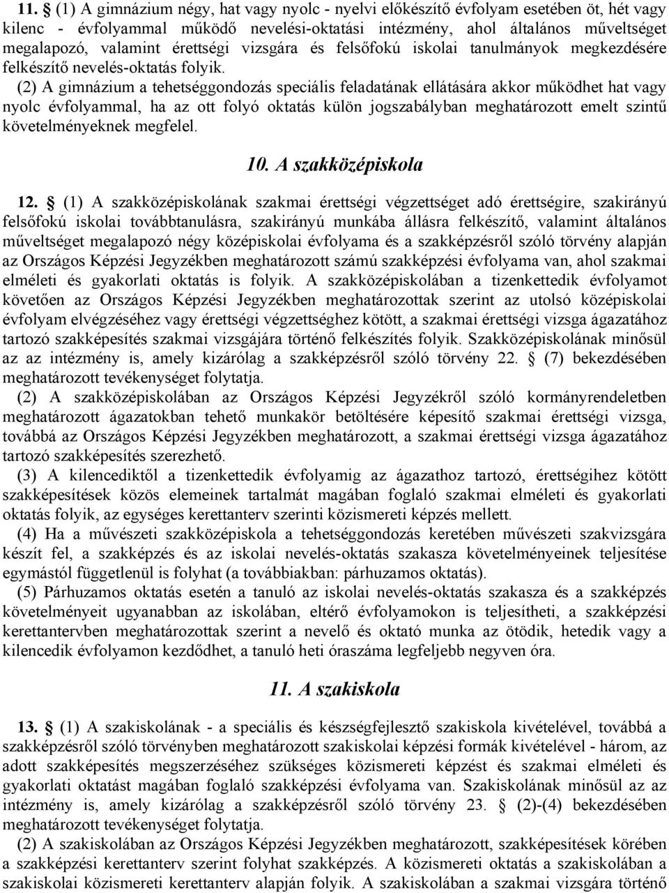 (2) A gimnázium a tehetséggondozás speciális feladatának ellátására akkor működhet hat vagy nyolc évfolyammal, ha az ott folyó oktatás külön jogszabályban meghatározott emelt szintű követelményeknek