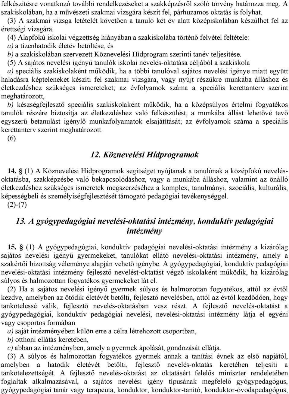 (4) Alapfokú iskolai végzettség hiányában a szakiskolába történő felvétel feltétele: a) a tizenhatodik életév betöltése, és b) a szakiskolában szervezett Köznevelési Hídprogram szerinti tanév