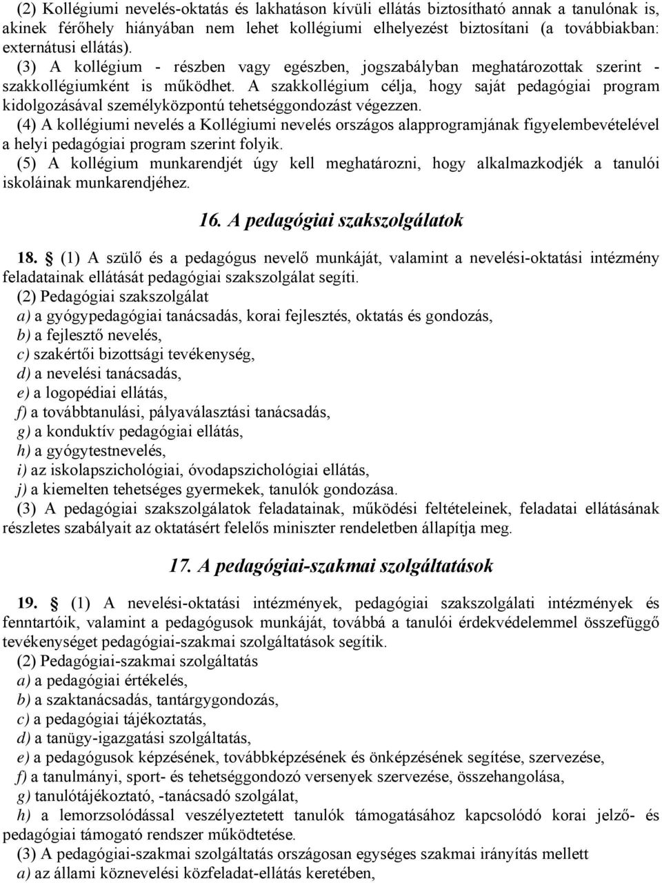 A szakkollégium célja, hogy saját pedagógiai program kidolgozásával személyközpontú tehetséggondozást végezzen.