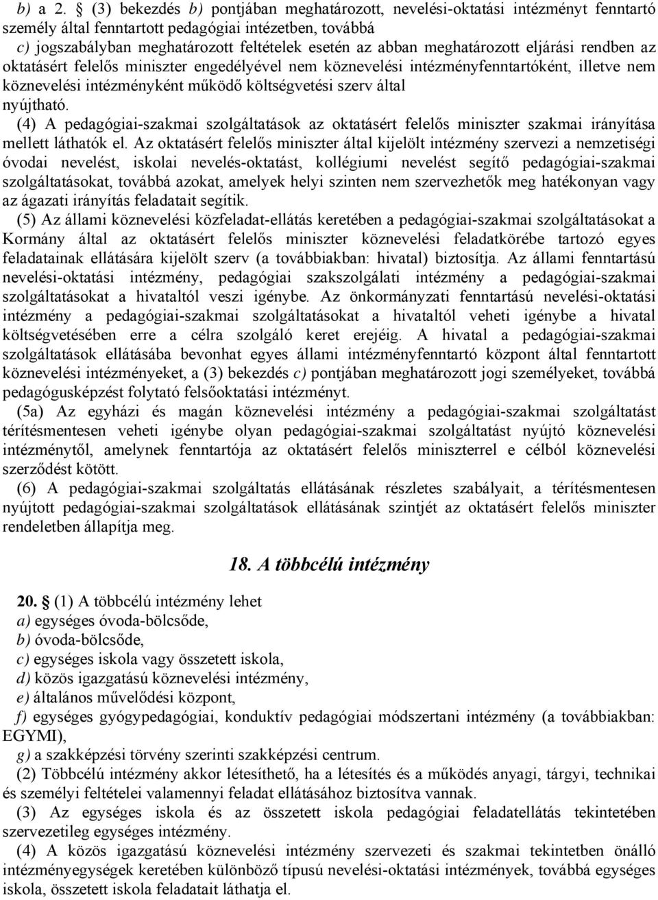 meghatározott eljárási rendben az oktatásért felelős miniszter engedélyével nem köznevelési intézményfenntartóként, illetve nem köznevelési intézményként működő költségvetési szerv által nyújtható.