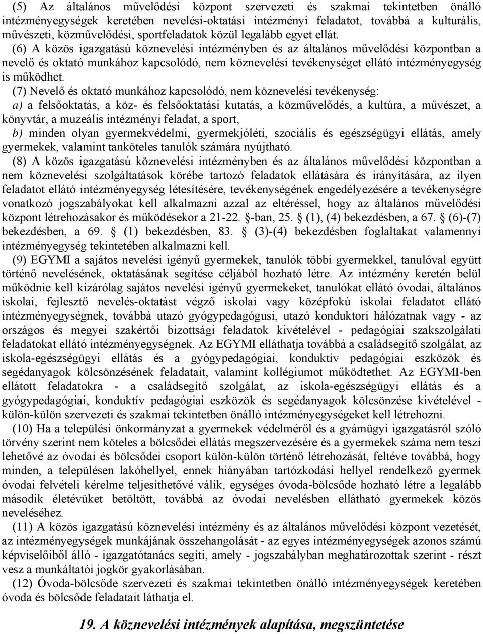 (6) A közös igazgatású köznevelési intézményben és az általános művelődési központban a nevelő és oktató munkához kapcsolódó, nem köznevelési tevékenységet ellátó intézményegység is működhet.