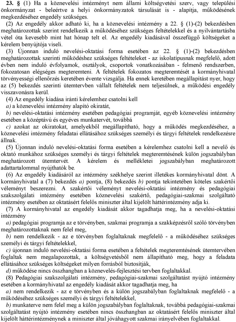 (1)-(2) bekezdésben meghatározottak szerint rendelkezik a működéséhez szükséges feltételekkel és a nyilvántartásba vétel óta kevesebb mint hat hónap telt el.