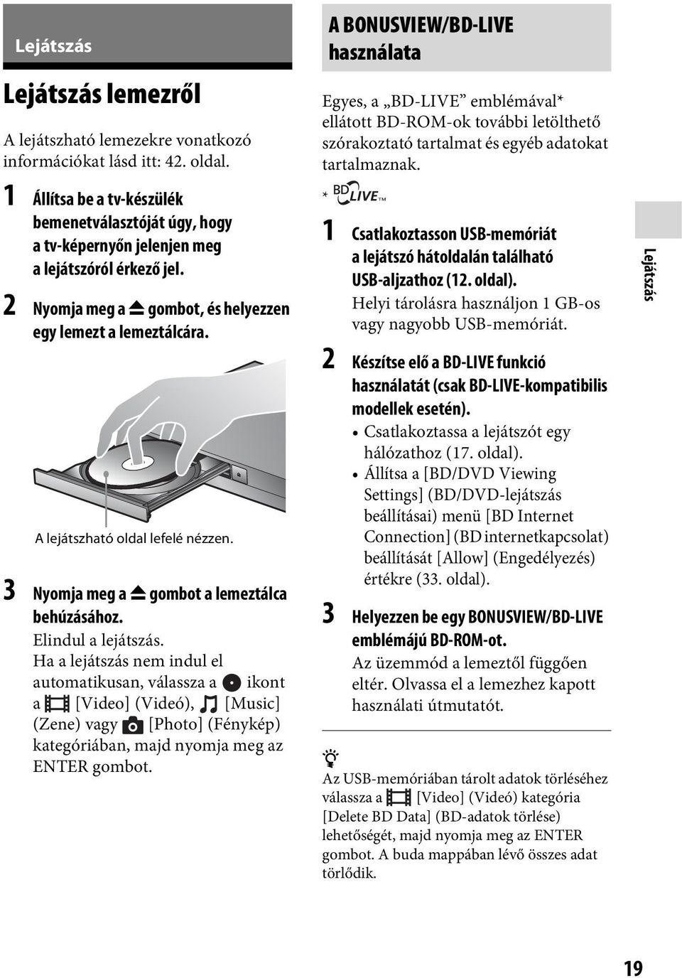 A lejátszható oldal lefelé nézzen. 3 Nyomja meg a Z gombot a lemeztálca behúzásához. Elindul a lejátszás.
