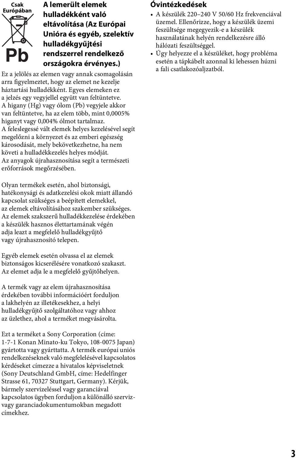 A higany (Hg) vagy ólom (Pb) vegyjele akkor van feltüntetve, ha az elem több, mint 0,0005% higanyt vagy 0,004% ólmot tartalmaz.