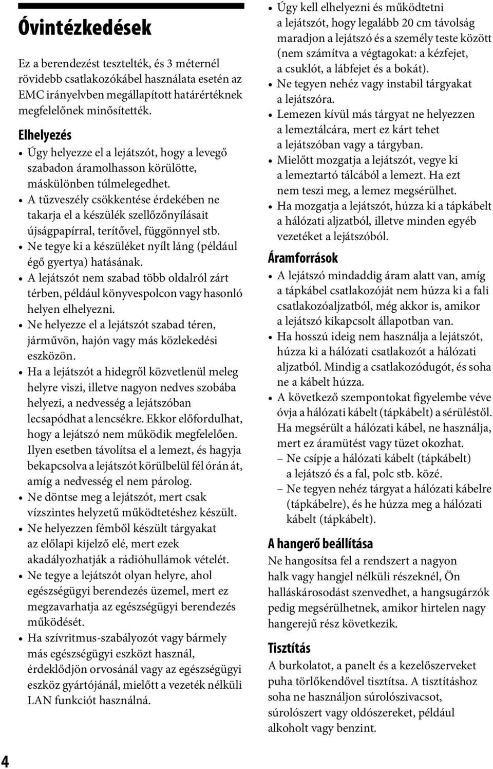 A tűzveszély csökkentése érdekében ne takarja el a készülék szellőzőnyílásait újságpapírral, terítővel, függönnyel stb. Ne tegye ki a készüléket nyílt láng (például égő gyertya) hatásának.