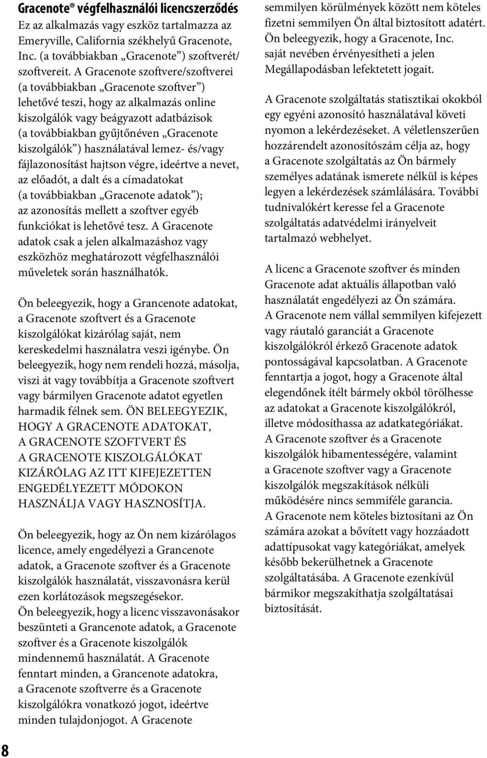 kiszolgálók ) használatával lemez- és/vagy fájlazonosítást hajtson végre, ideértve a nevet, az előadót, a dalt és a címadatokat (a továbbiakban Gracenote adatok ); az azonosítás mellett a szoftver