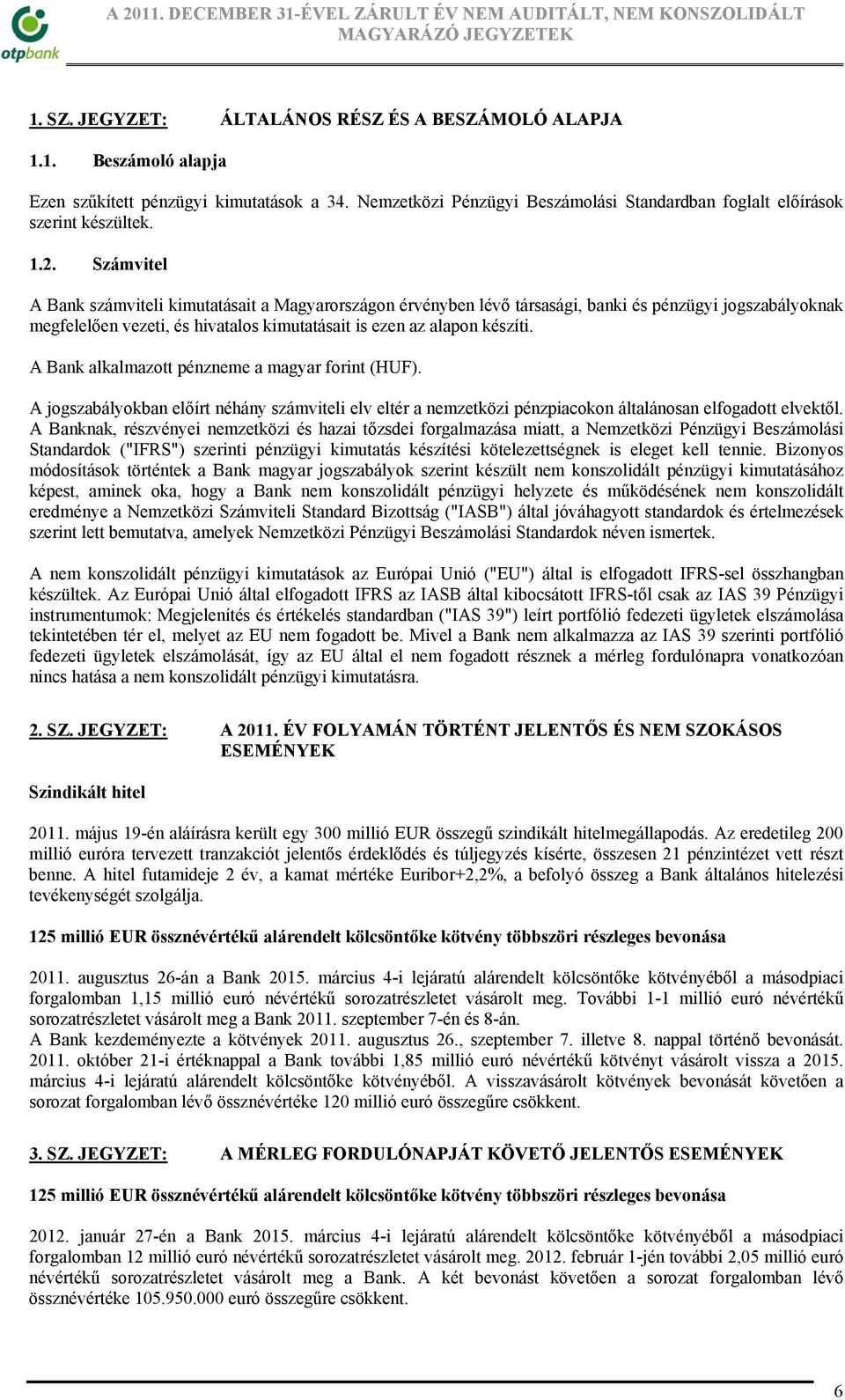 A Bank alkalmazott pénzneme a magyar forint (HUF). A jogszabályokban előírt néhány számviteli elv eltér a nemzetközi pénzpiacokon általánosan elfogadott elvektől.