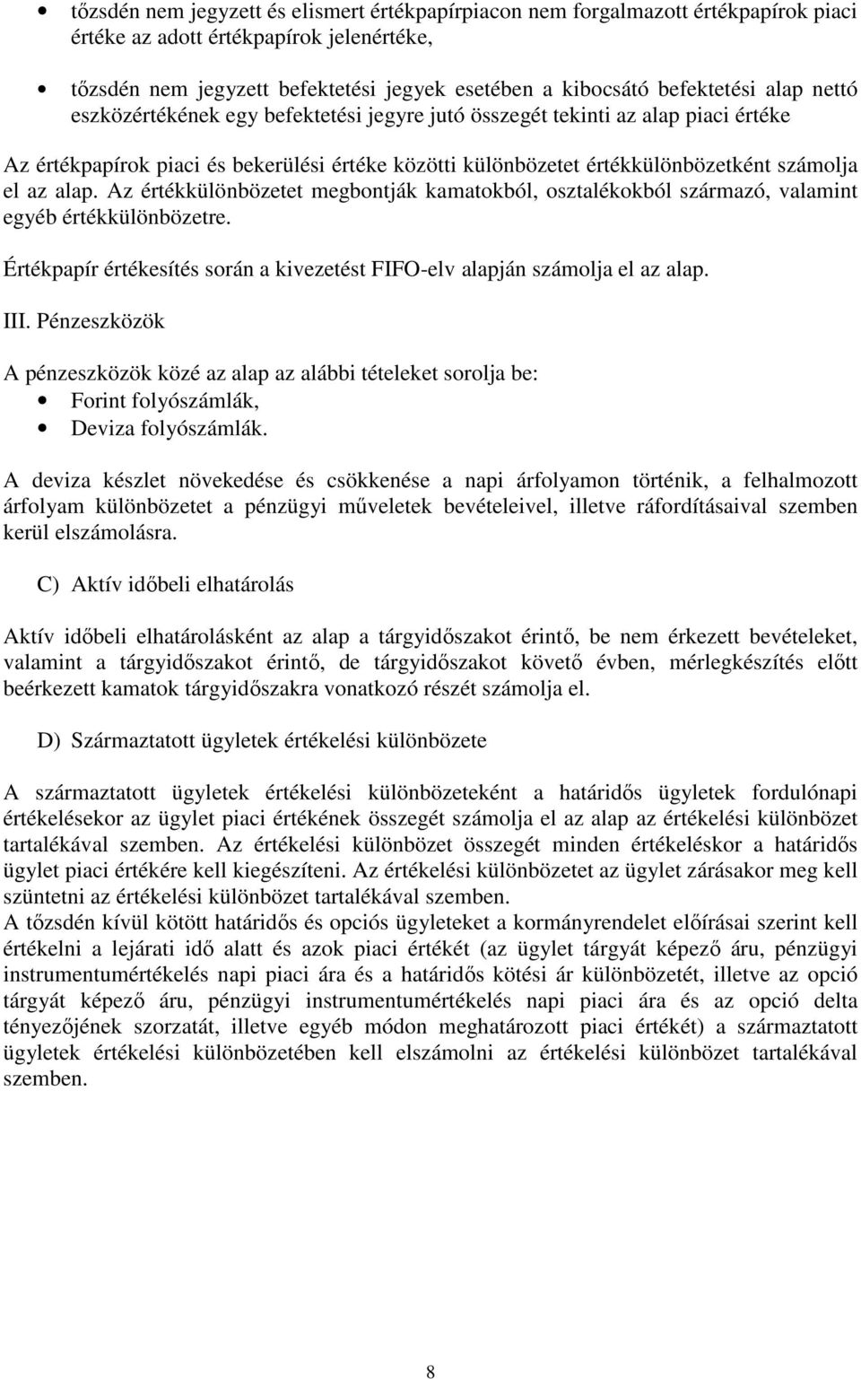 el az alap. Az értékkülönbözetet megbontják kamatokból, osztalékokból származó, valamint egyéb értékkülönbözetre. Értékpapír értékesítés során a kivezetést FIFO-elv alapján számolja el az alap. III.