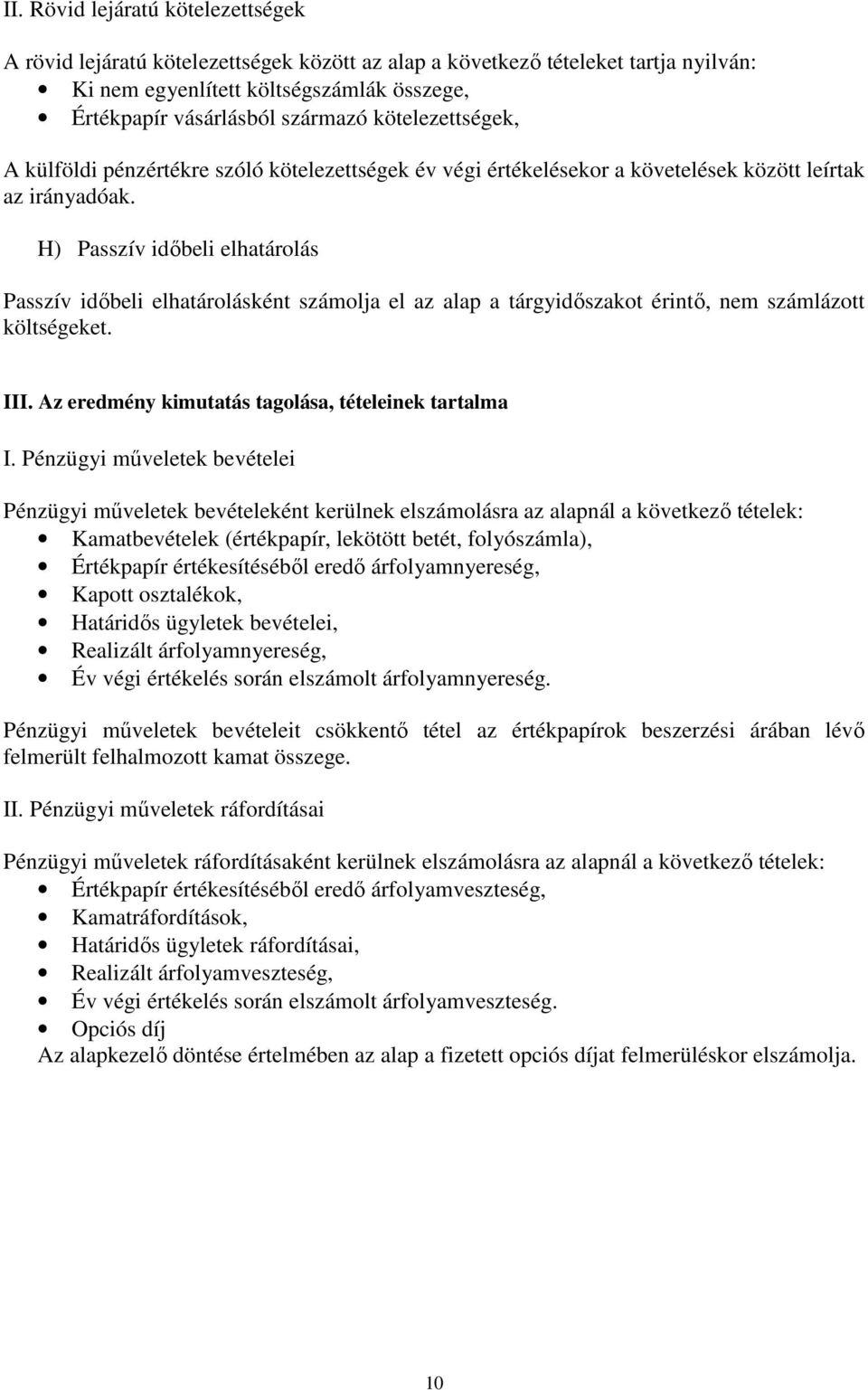 H) Passzív idıbeli elhatárolás Passzív idıbeli elhatárolásként számolja el az alap a tárgyidıszakot érintı, nem számlázott költségeket. III. Az eredmény kimutatás tagolása, tételeinek tartalma I.