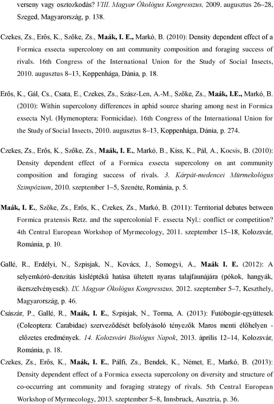 16th Congress of the International Union for the Study of Social Insects, 2010. augusztus 8 13, Koppenhága, Dánia, p. 18. Erős, K., Gál, Cs., Csata, E., Czekes, Zs., Szász-Len, A.-M., Szőke, Zs.