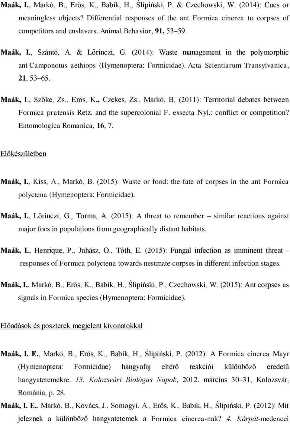 Acta Scientiarum Transylvanica, 21, 53 65. Maák, I., Szőke, Zs., Erős, K., Czekes, Zs., Markó, B. (2011): Territorial debates between Formica pratensis Retz. and the supercolonial F. exsecta Nyl.