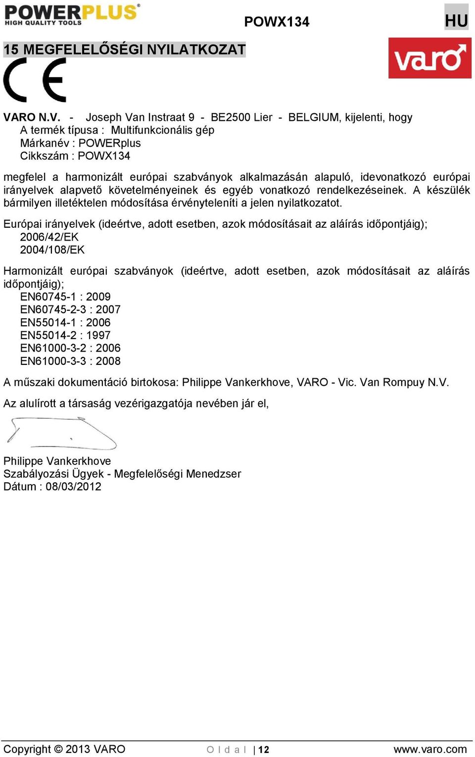 - Joseph Van Instraat 9 - BE2500 Lier - BELGIUM, kijelenti, hogy A termék típusa : Multifunkcionális gép Márkanév : POWERplus Cikkszám : POWX134 megfelel a harmonizált európai szabványok alkalmazásán