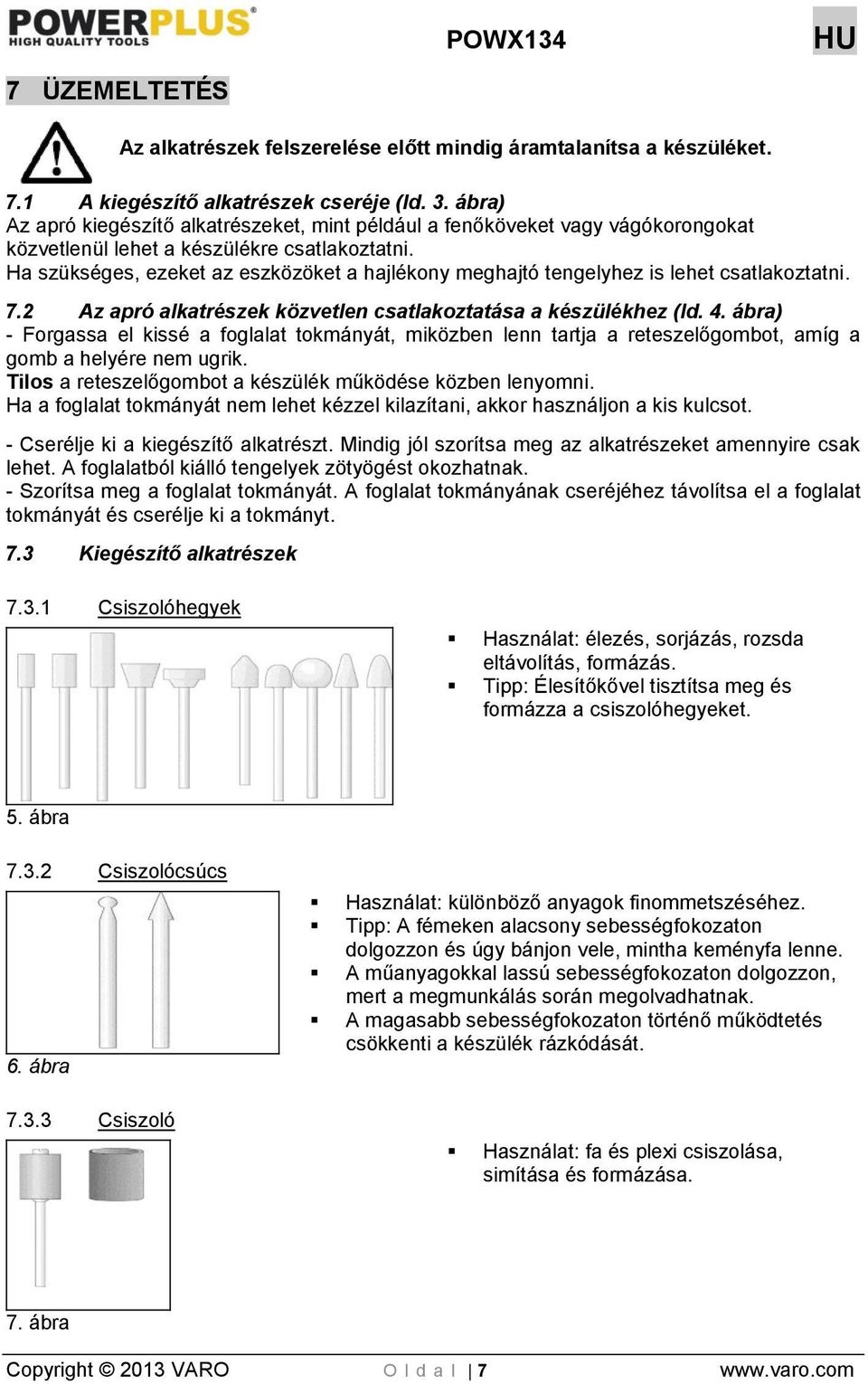 Ha szükséges, ezeket az eszközöket a hajlékony meghajtó tengelyhez is lehet csatlakoztatni. 7.2 Az apró alkatrészek közvetlen csatlakoztatása a készülékhez (ld. 4.