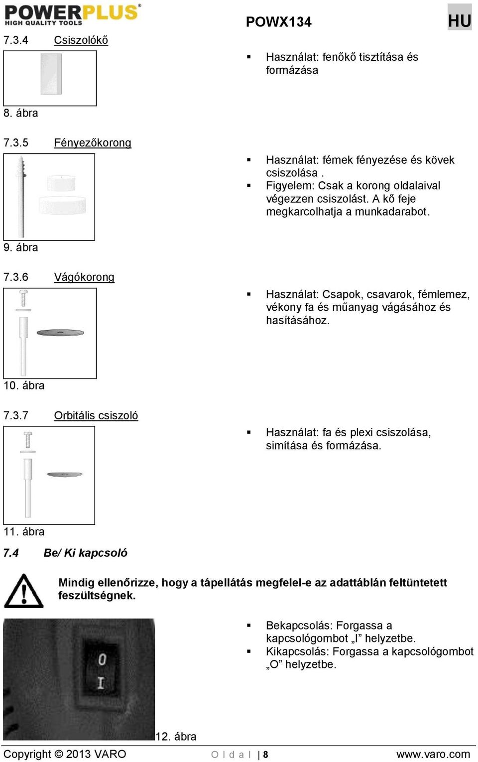 6 Vágókorong Használat: Csapok, csavarok, fémlemez, vékony fa és műanyag vágásához és hasításához. 10. ábra 7.3.