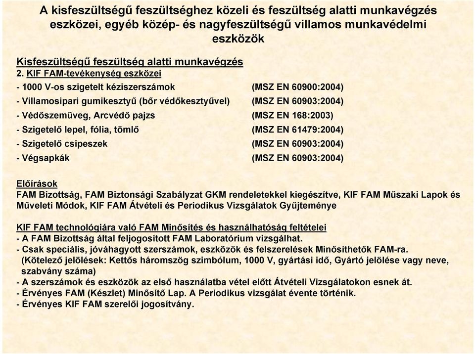 168:2003) - Szigetelő lepel, fólia, tömlő (MSZ EN 61479:2004) - Szigetelő csipeszek (MSZ EN 60903:2004) - Végsapkák (MSZ EN 60903:2004) Előírások FAM Bizottság, FAM Biztonsági Szabályzat GKM