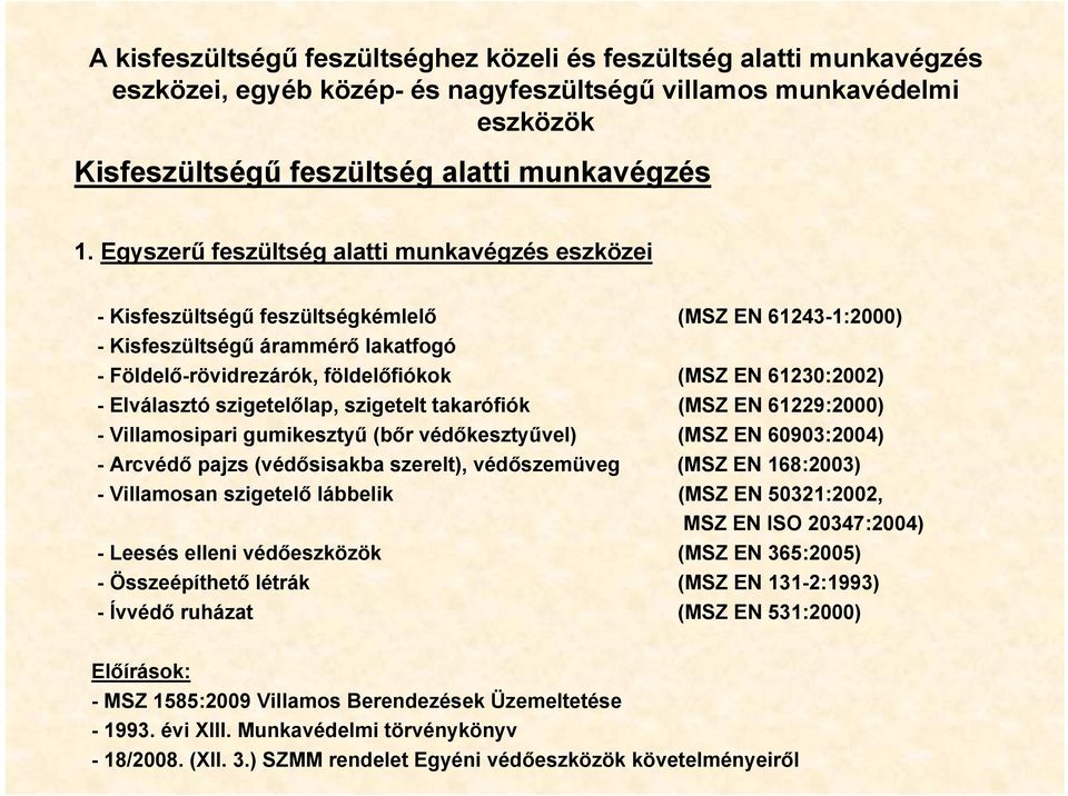 Elválasztó szigetelőlap, szigetelt takarófiók (MSZ EN 61229:2000) - Villamosipari gumikesztyű (bőr védőkesztyűvel) (MSZ EN 60903:2004) -Arcvédő pajzs (védősisakba szerelt), védőszemüveg (MSZ EN