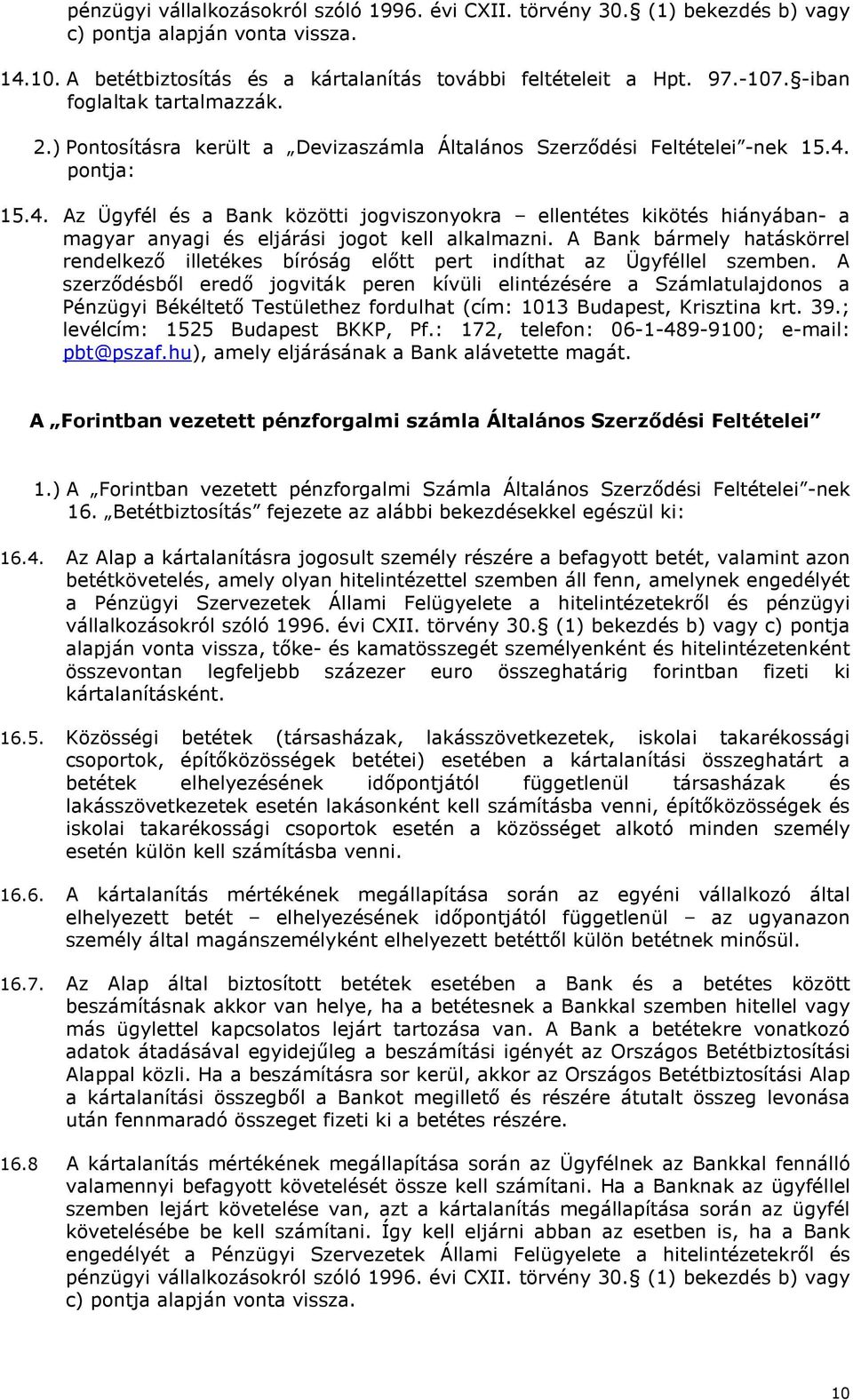 : 172, telefn: 06-1-489-9100; e-mail: pbt@pszaf.hu), amely eljárásának a Bank alávetette magát. A Frintban vezetett pénzfrgalmi számla Általáns Szerződési Feltételei 1.