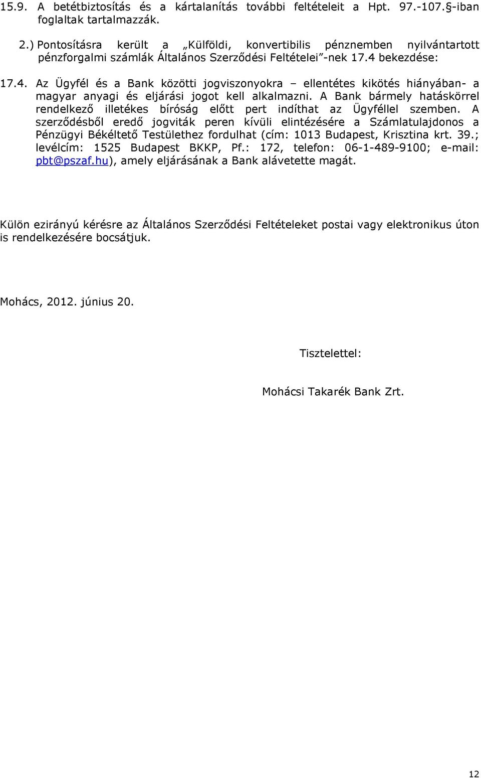 bekezdése: 17.4. Az Ügyfél és a Bank közötti jgvisznykra ellentétes kikötés hiányában- a rendelkező illetékes bíróság előtt pert indíthat az Ügyféllel szemben.