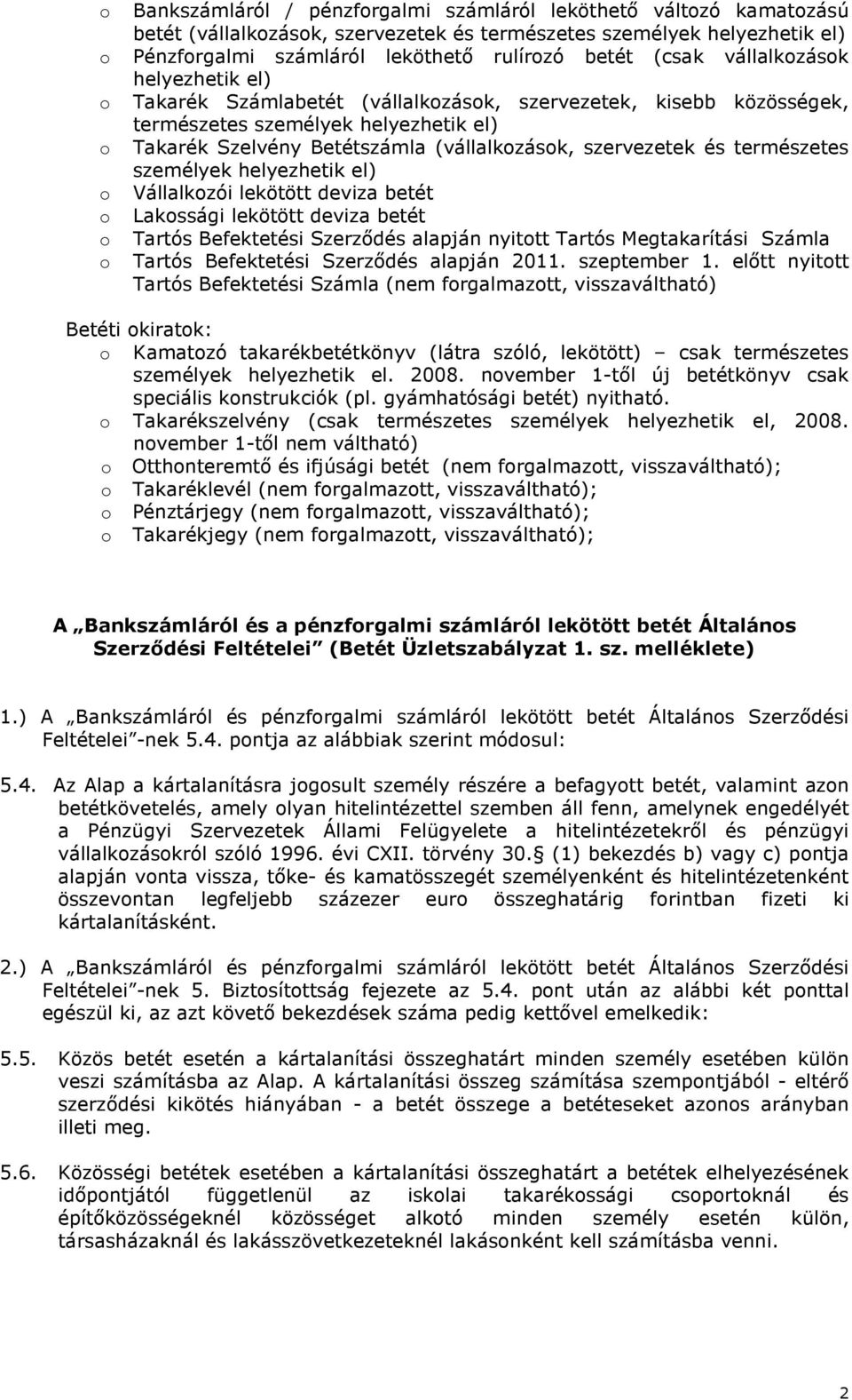 természetes személyek helyezhetik el) Vállalkzói lekötött deviza betét Lakssági lekötött deviza betét Tartós Befektetési Szerződés alapján nyittt Tartós Megtakarítási Számla Tartós Befektetési