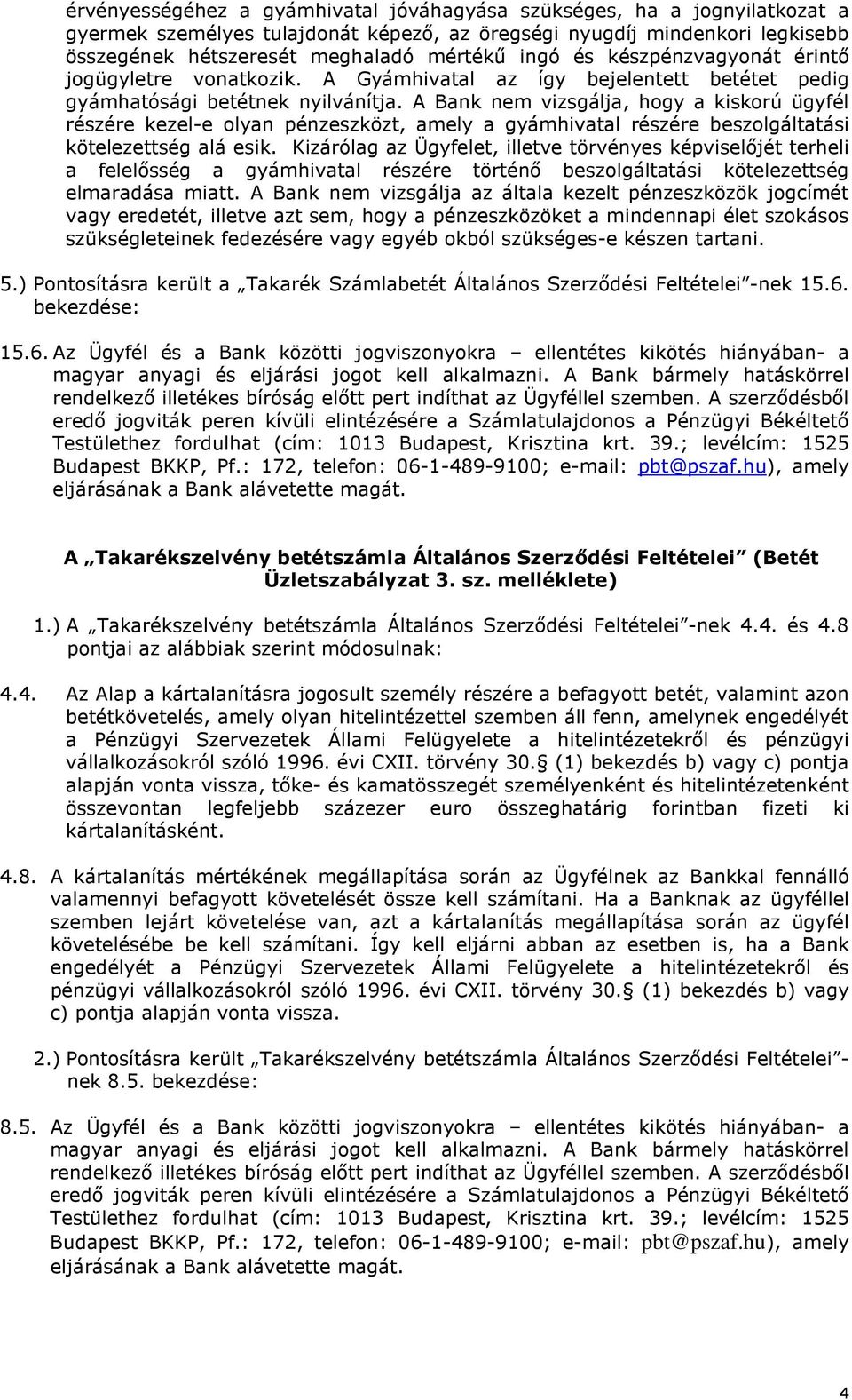 A Bank nem vizsgálja, hgy a kiskrú ügyfél részére kezel-e lyan pénzeszközt, amely a gyámhivatal részére beszlgáltatási kötelezettség alá esik.