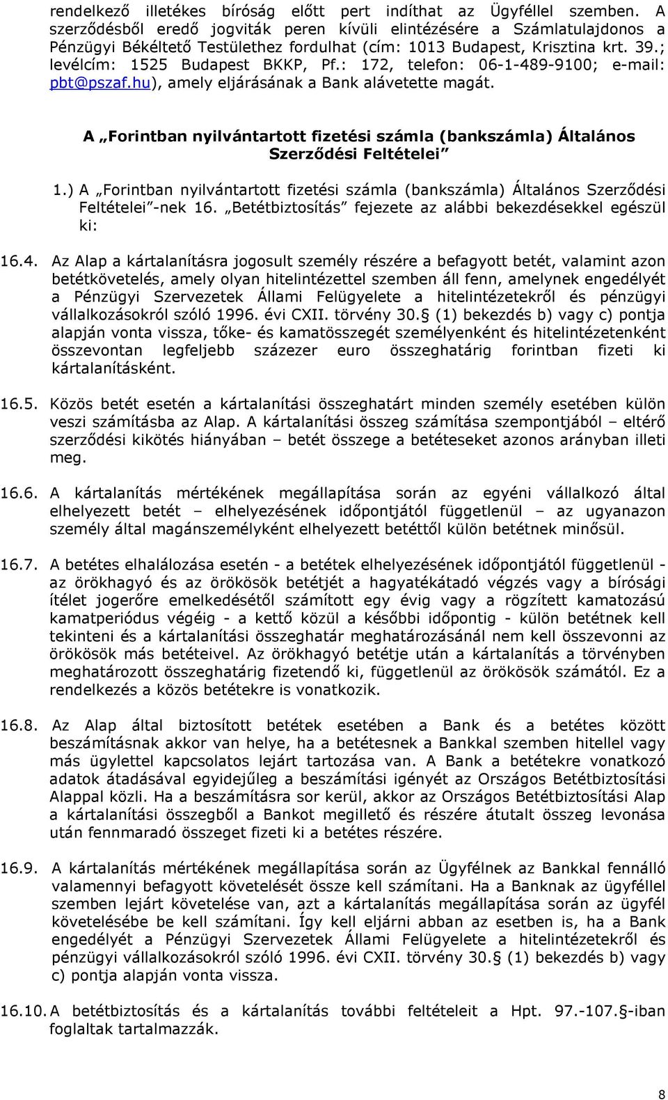 : 172, telefn: 06-1-489-9100; e-mail: pbt@pszaf.hu), amely eljárásának a Bank alávetette magát. A Frintban nyilvántarttt fizetési számla (bankszámla) Általáns Szerződési Feltételei 1.