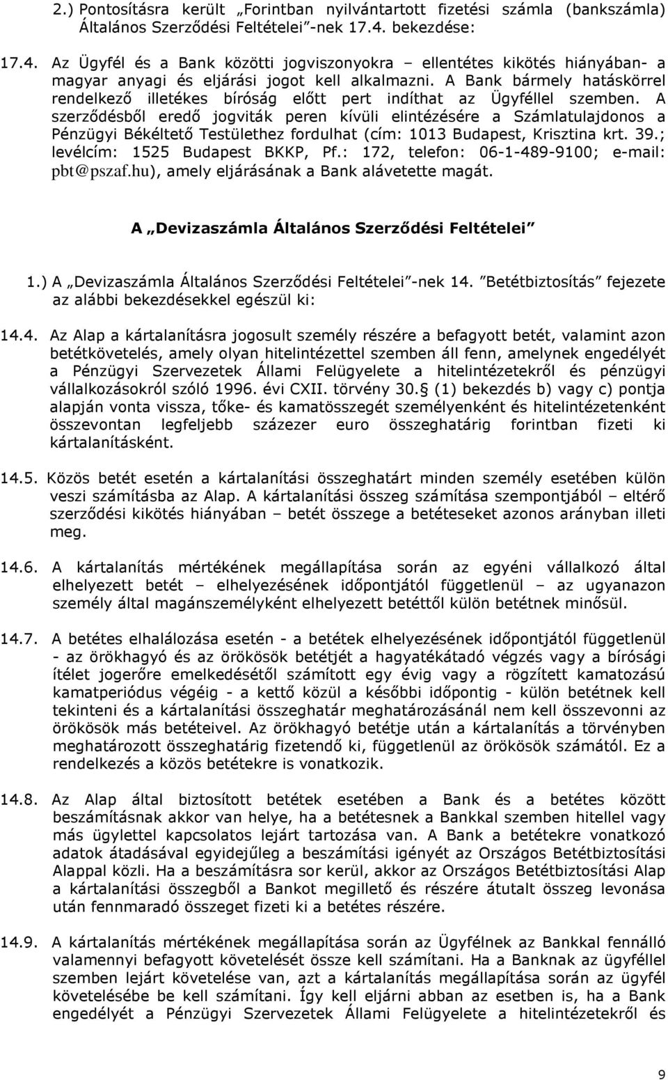 A szerződésből eredő jgviták peren kívüli elintézésére a Számlatulajdns a Pénzügyi Békéltető Testülethez frdulhat (cím: 1013 Budapest, Krisztina krt. 39.; levélcím: 1525 Budapest BKKP, Pf.