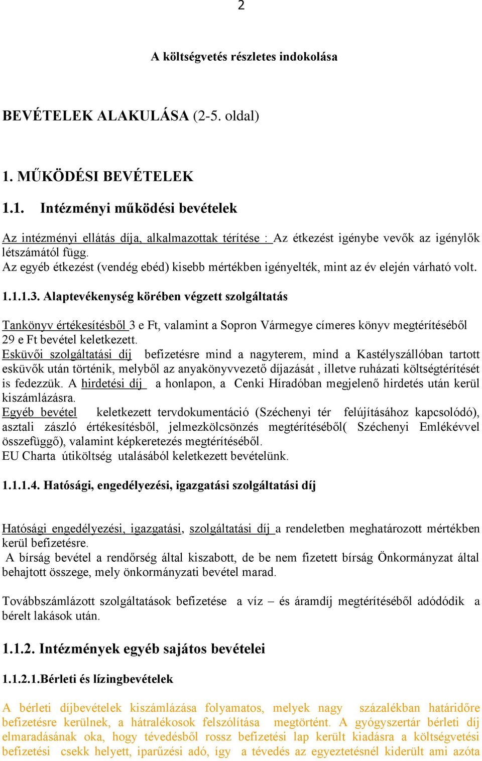 Az egyéb étkezést (vendég ebéd) kisebb mértékben igényelték, mint az év elején várható volt. 1.1.1.3.