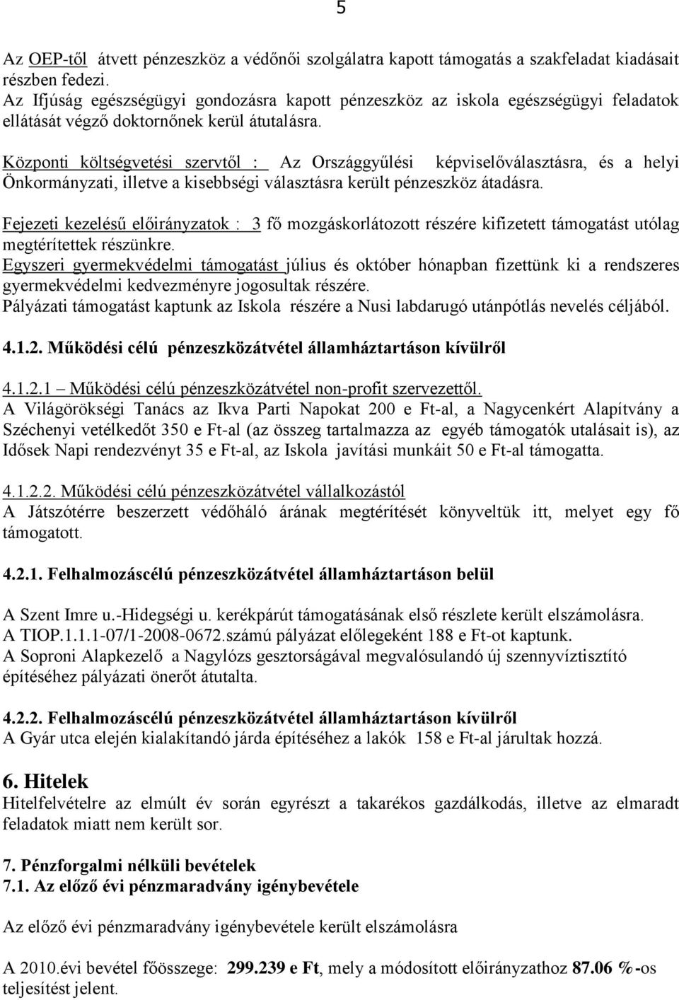 Központi költségvetési szervtől : Az Országgyűlési képviselőválasztásra, és a helyi Önkormányzati, illetve a kisebbségi választásra került pénzeszköz átadásra.