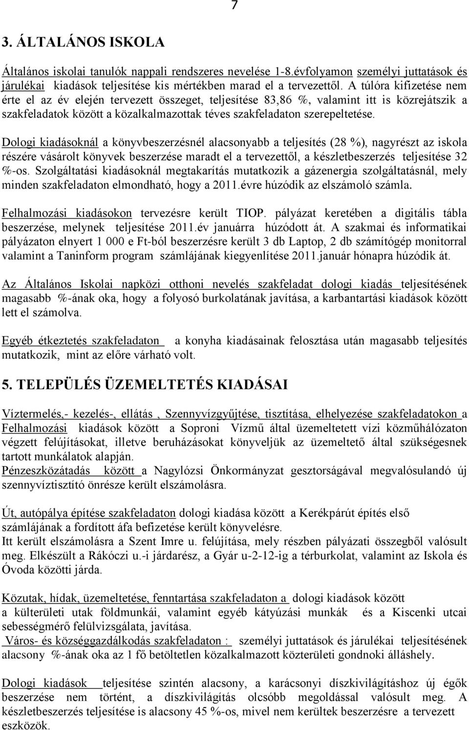 Dologi kiadásoknál a könyvbeszerzésnél alacsonyabb a teljesítés (28 %), nagyrészt az iskola részére vásárolt könyvek beszerzése maradt el a tervezettől, a készletbeszerzés teljesítése 32 %-os.