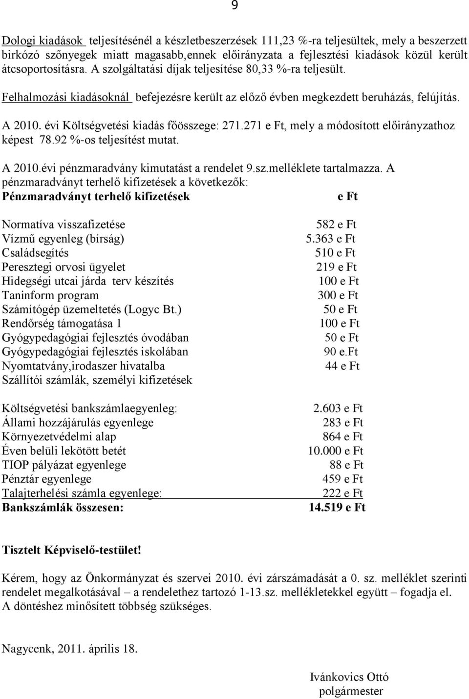 évi Költségvetési kiadás főösszege: 271.271 e Ft, mely a módosított előirányzathoz képest 78.92 %-os teljesítést mutat. A 2010.évi pénzmaradvány kimutatást a rendelet 9.sz.melléklete tartalmazza.