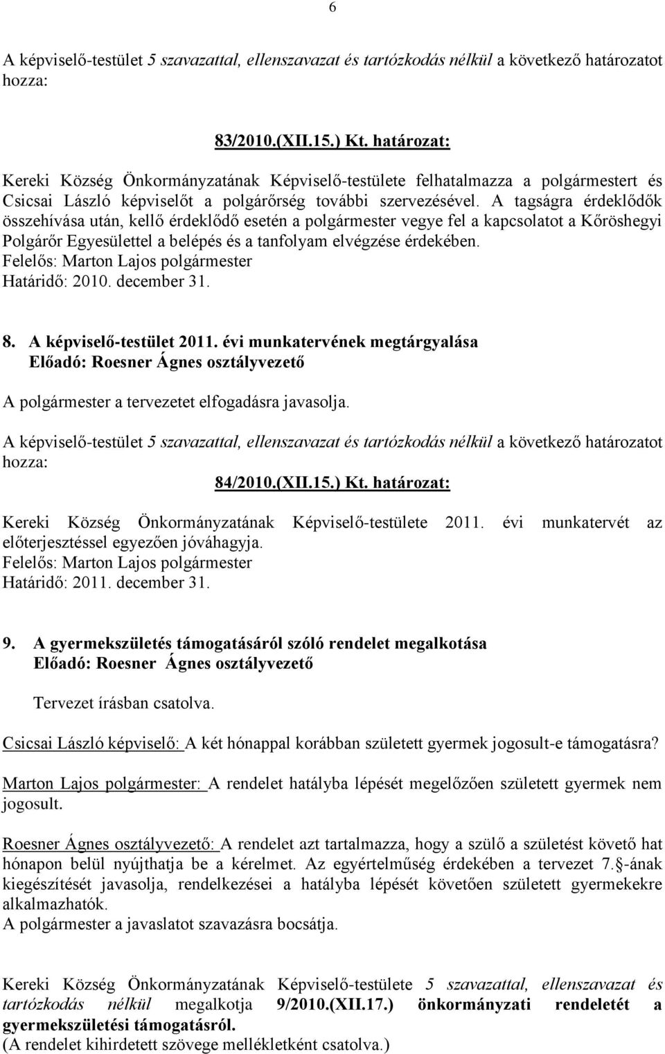 december 31. 8. A képviselő-testület 2011. évi munkatervének megtárgyalása A polgármester a tervezetet elfogadásra javasolja. 84/2010.(XII.15.) Kt.