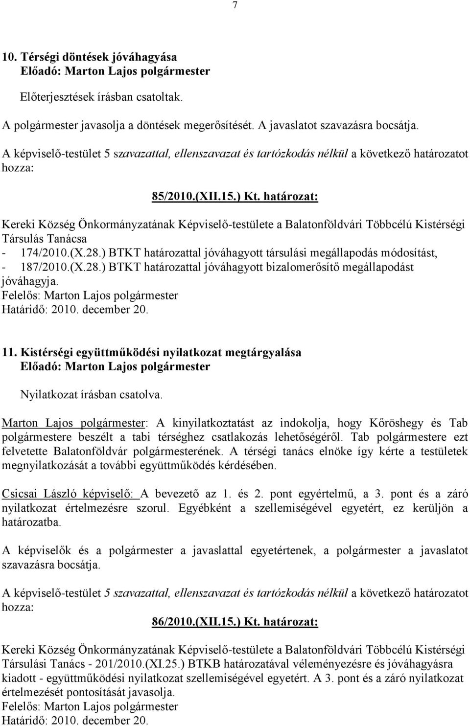 ) BTKT határozattal jóváhagyott társulási megállapodás módosítást, - 187/2010.(X.28.) BTKT határozattal jóváhagyott bizalomerősítő megállapodást jóváhagyja. 11.